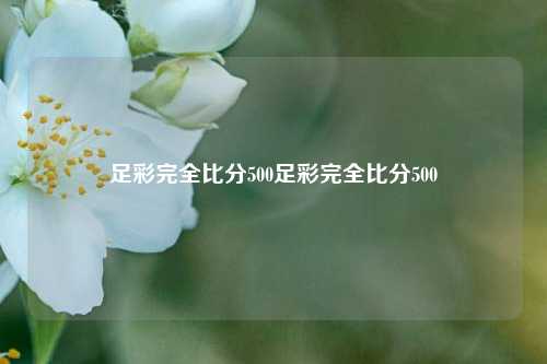 足彩完全比分500足彩完全比分500