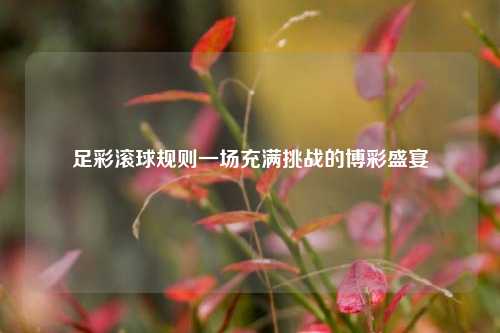 足彩滚球规则一场充满挑战的博彩盛宴